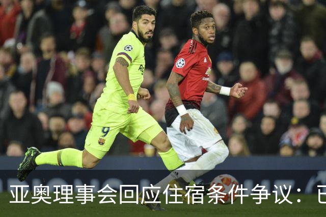 亚奥理事会回应住宿条件争议：已提供充足保障