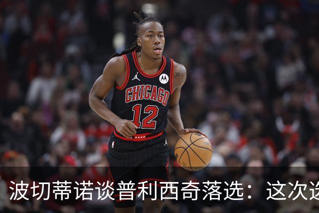波切蒂诺谈普利西奇落选：这次选的是我们想合作的球员，就这样